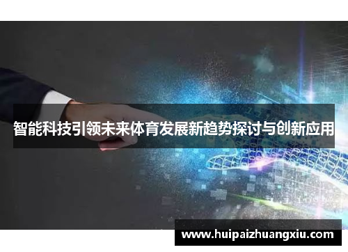 智能科技引领未来体育发展新趋势探讨与创新应用