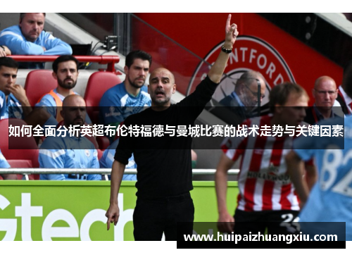 如何全面分析英超布伦特福德与曼城比赛的战术走势与关键因素