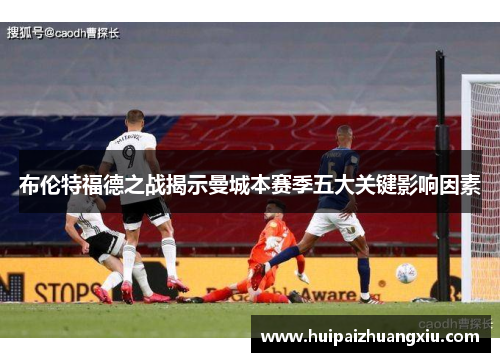 布伦特福德之战揭示曼城本赛季五大关键影响因素